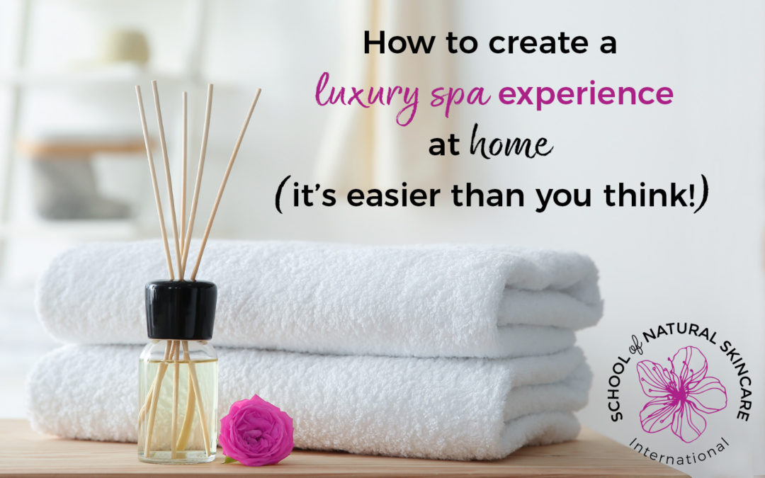 How to Create a Luxury Spa Experience At Home (it’s Easier than you Think!)