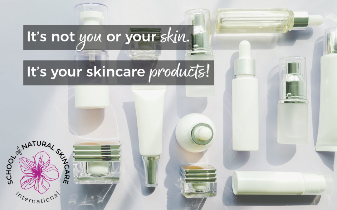 It’s Not You or Your Skin, It’s Your Skincare Products!