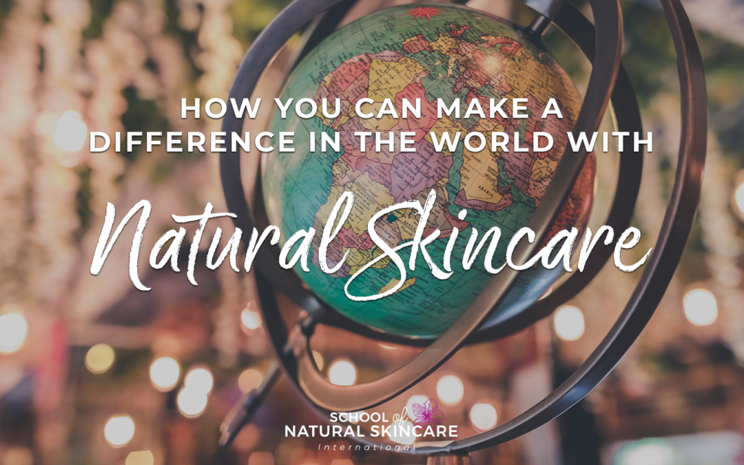 How you can make a difference in the world with Natural Skincare